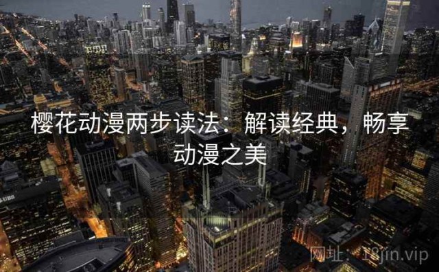 樱花动漫两步读法：解读经典，畅享动漫之美