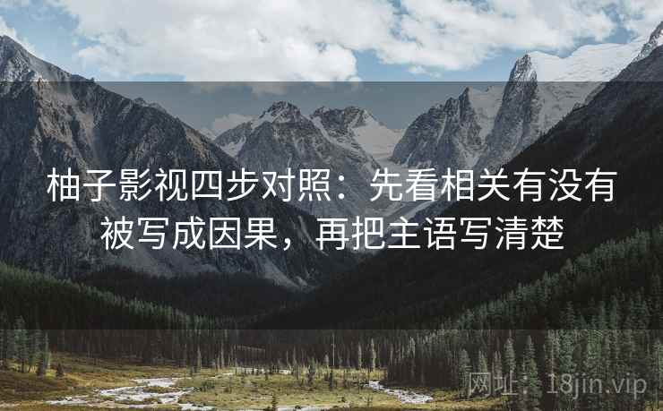 柚子影视四步对照：先看相关有没有被写成因果，再把主语写清楚