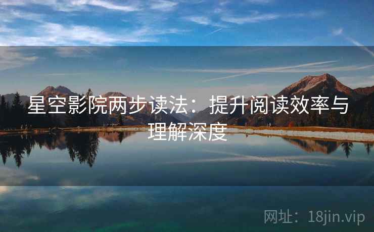 星空影院两步读法：提升阅读效率与理解深度
