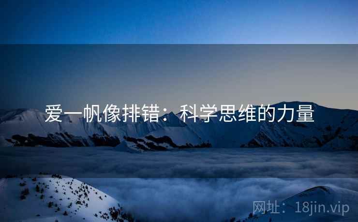 爱一帆像排错:科学思维的力量 爱一帆像排错:科学思维的力量