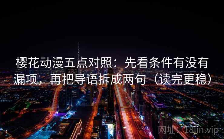 樱花动漫五点对照：先看条件有没有漏项，再把导语拆成两句（读完更稳）