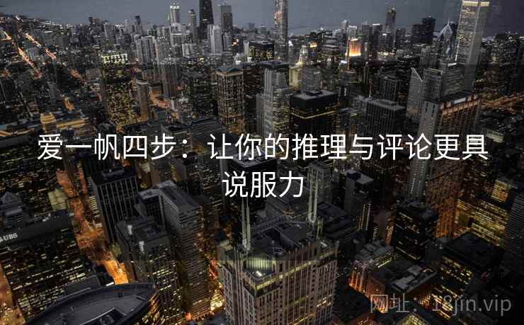 爱一帆四步:让你的推理与评论更具说服力 爱一帆四步:让你的推理与评论更具说服力